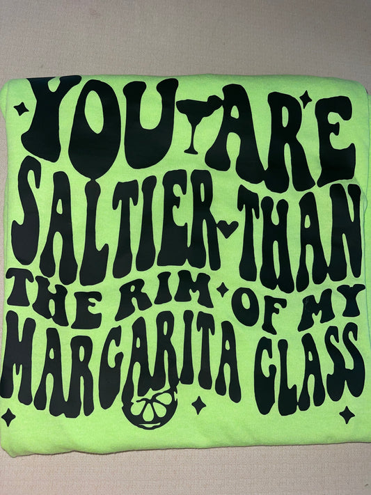 You are saltier than the rim of my margarita glass tee