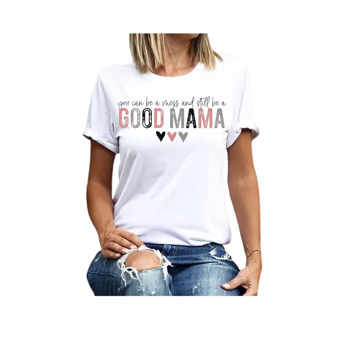 You can be a mess and still be a good mama tee